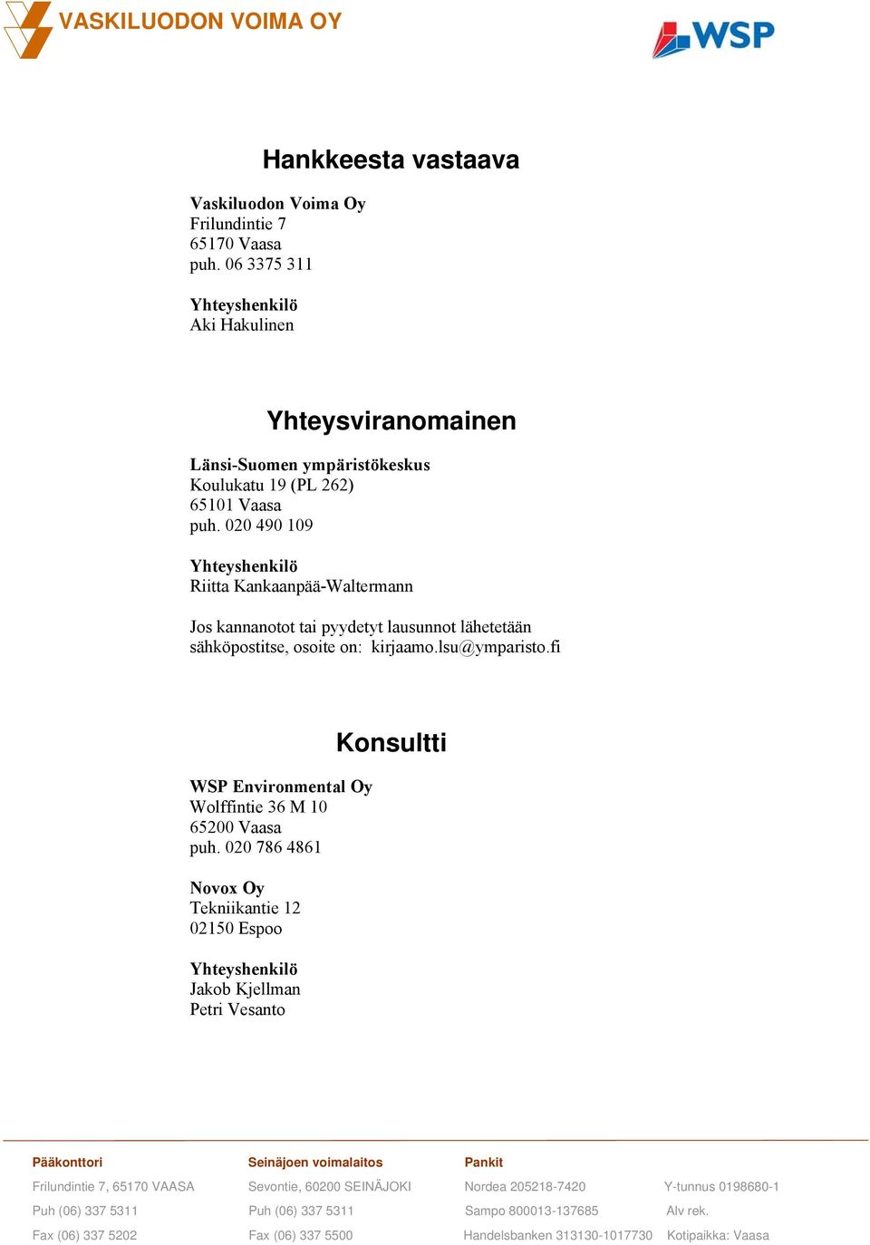 020 490 109 Yhteyshenkilö Riitta Kankaanpää-Waltermann Jos kannanotot tai pyydetyt lausunnot lähetetään sähköpostitse, osoite