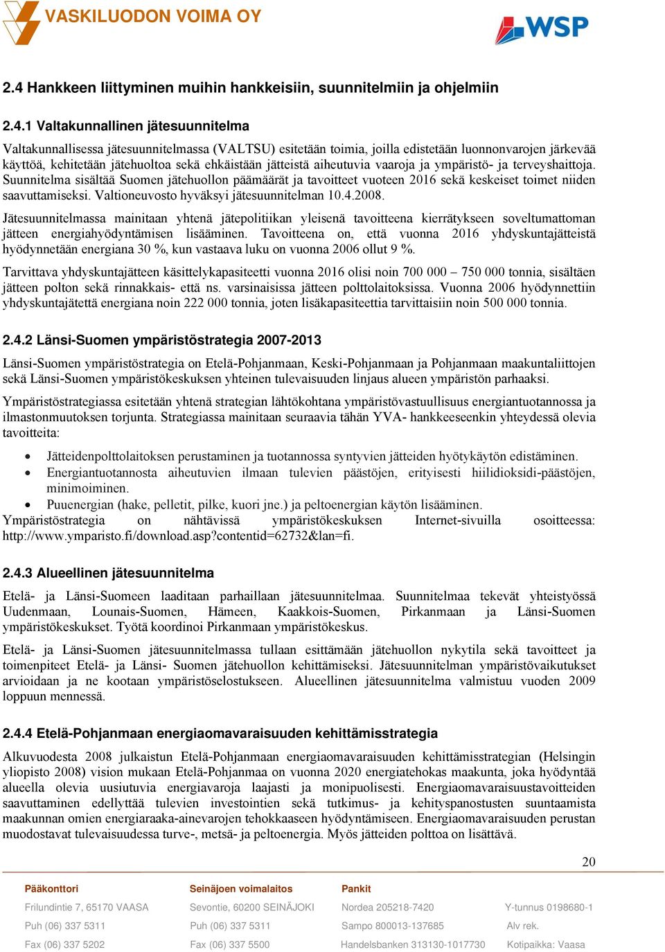Suunnitelma sisältää Suomen jätehuollon päämäärät ja tavoitteet vuoteen 2016 sekä keskeiset toimet niiden saavuttamiseksi. Valtioneuvosto hyväksyi jätesuunnitelman 10.4.2008.