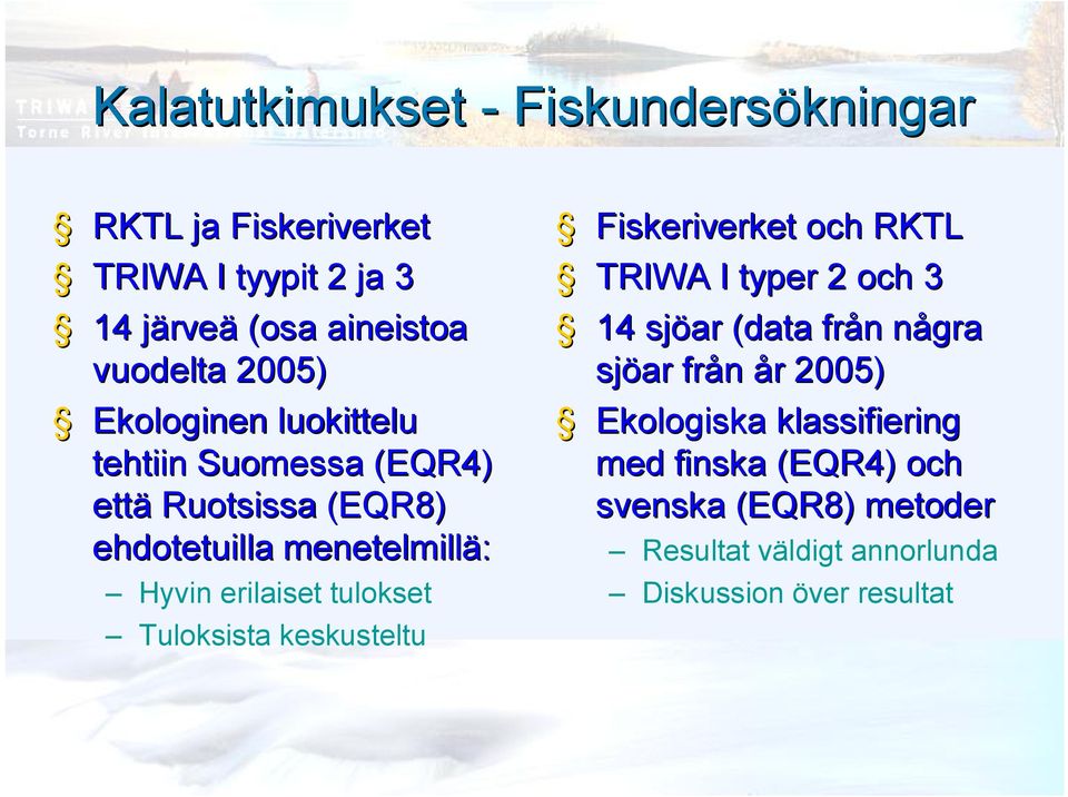 erilaiset tulokset Tuloksista keskusteltu Fiskeriverket och KTL TIWA I typer 2 och 3 14 sjöar (data från några sjöar