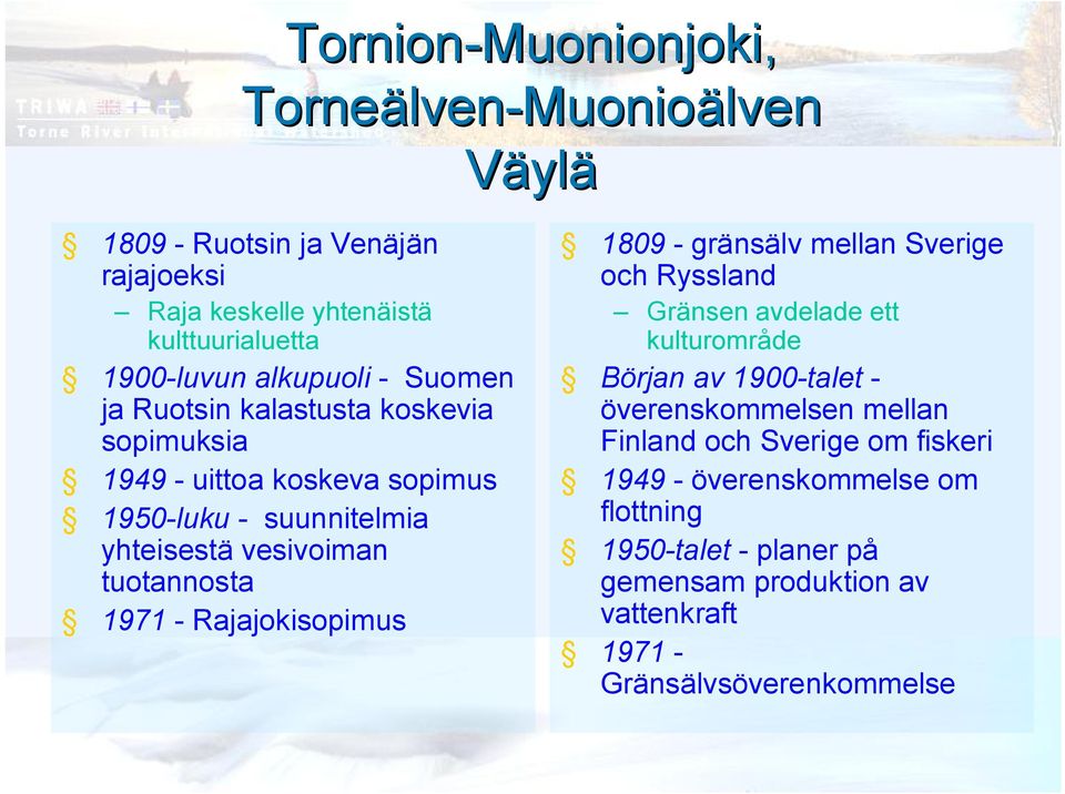 tuotannosta 1971 ajajokisopimus 1809 gränsälv mellan Sverige och yssland Gränsen avdelade ett kulturområde Början av 1900 talet överenskommelsen