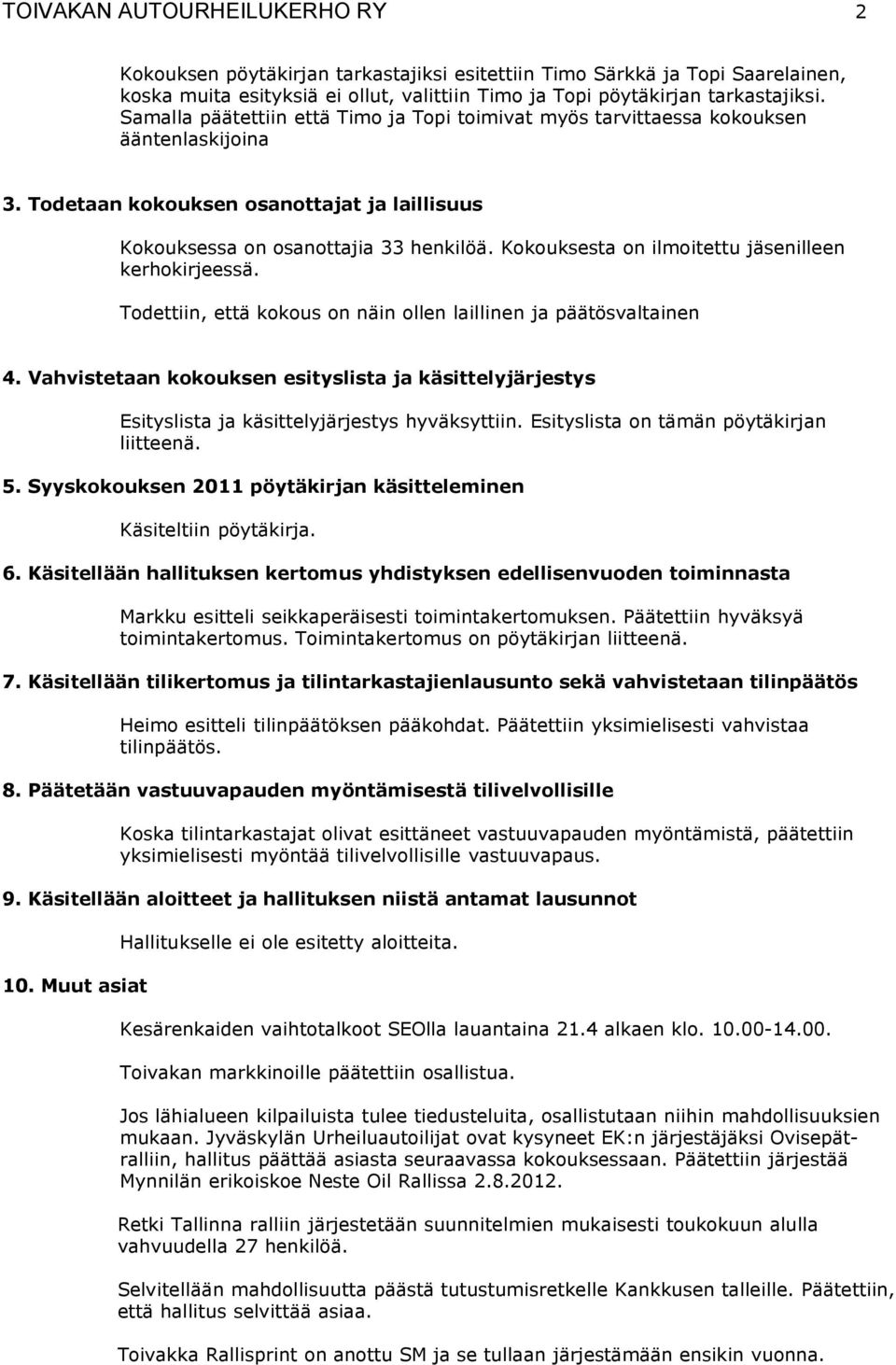 Kokouksesta on ilmoitettu jäsenilleen kerhokirjeessä. Todettiin, että kokous on näin ollen laillinen ja päätösvaltainen 4.