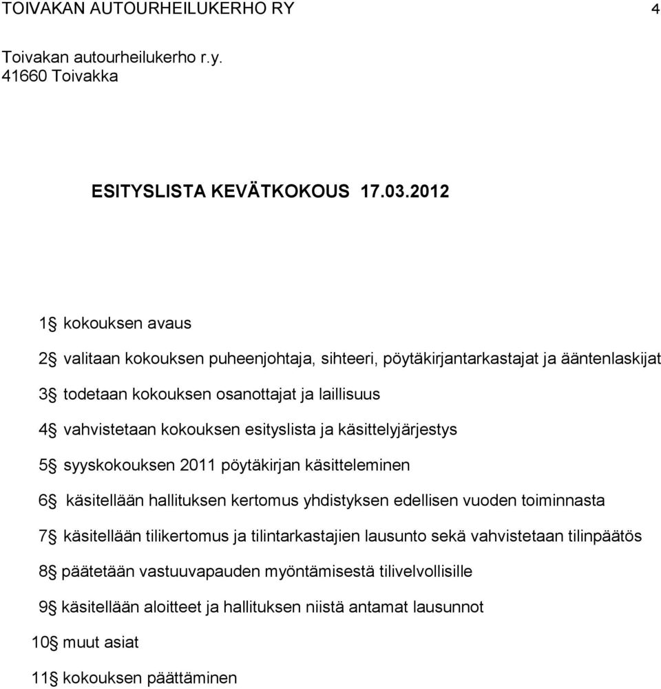 kokouksen esityslista ja käsittelyjärjestys 5 syyskokouksen 2011 pöytäkirjan käsitteleminen 6 käsitellään hallituksen kertomus yhdistyksen edellisen vuoden toiminnasta 7