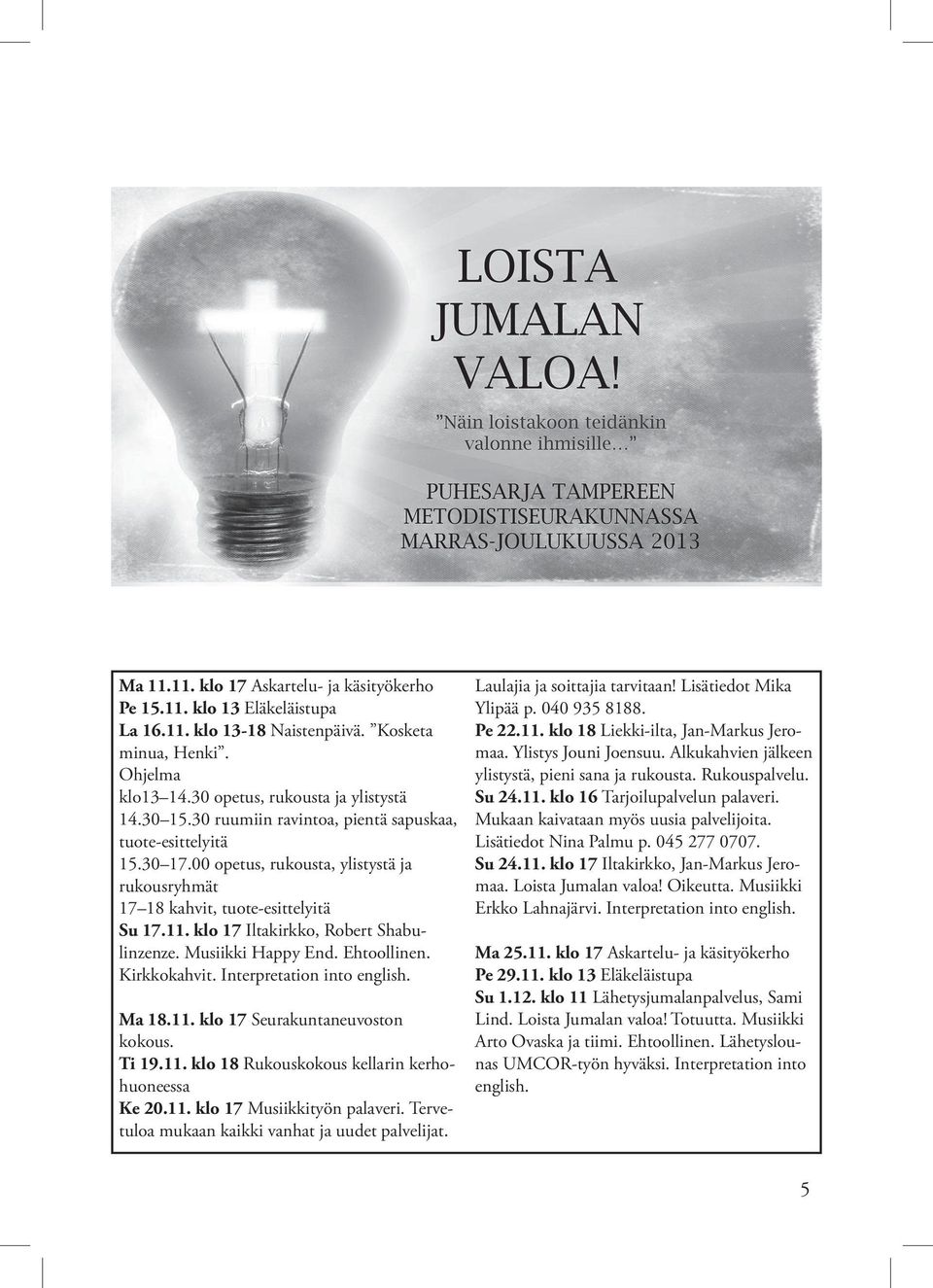 Musiikki Happy End. Ehtoollinen. Kirkkokahvit. Interpretation into english. Ma 18.11. klo 17 Seurakuntaneuvoston kokous. Ti 19.11. klo 18 Rukouskokous kellarin kerhohuoneessa Ke 20.11. klo 17 Musiikkityön palaveri.