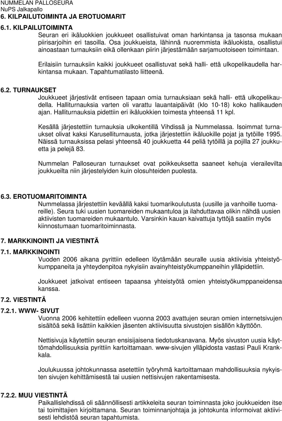 Erilaisiin turnauksiin kaikki joukkueet osallistuvat sekä halli- että ulkopelikaudella harkintansa mukaan. Tapahtumatilasto liitteenä. 6.2.