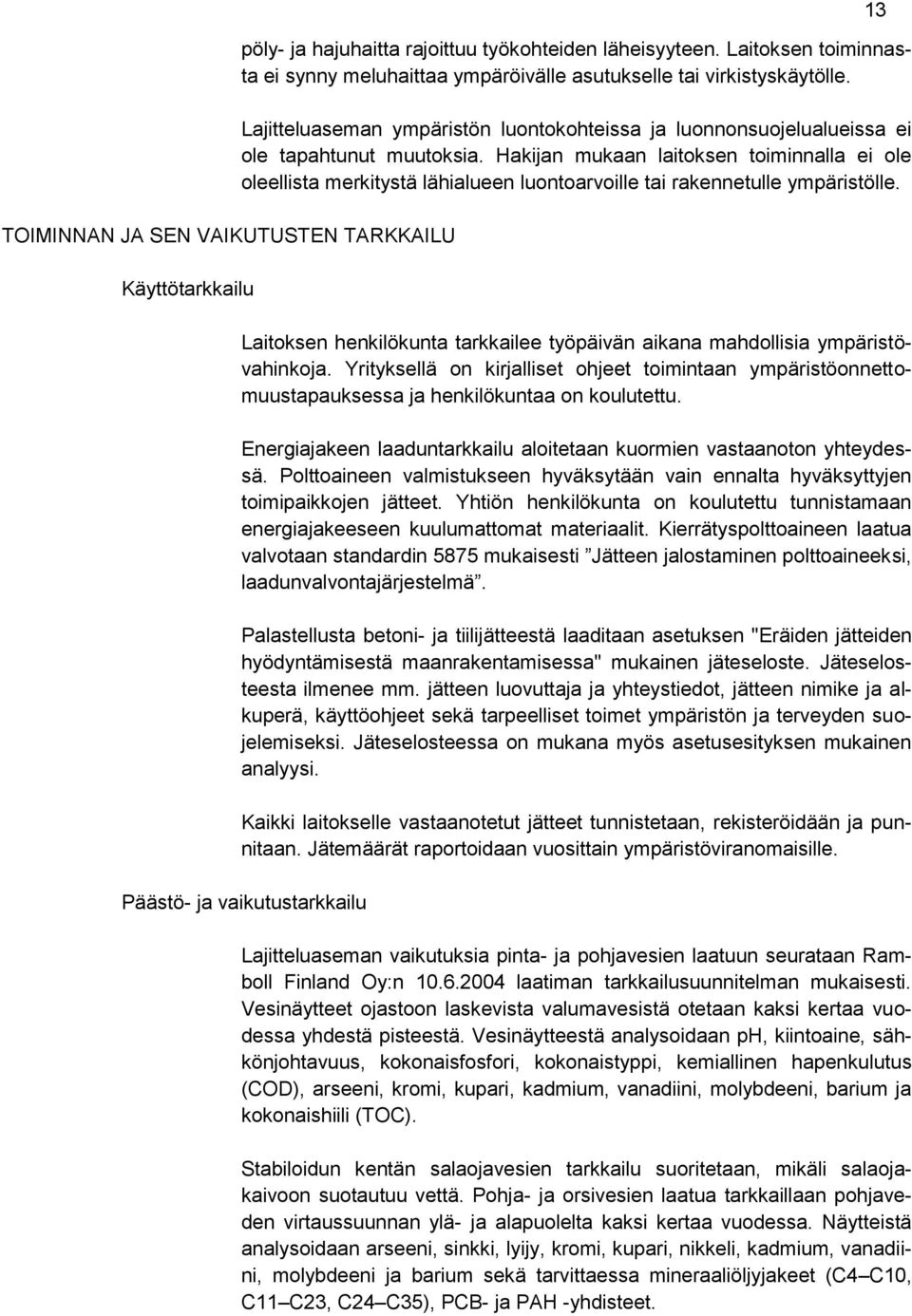Hakijan mukaan laitoksen toiminnalla ei ole oleellista merkitystä lähialueen luontoarvoille tai rakennetulle ympäristölle.