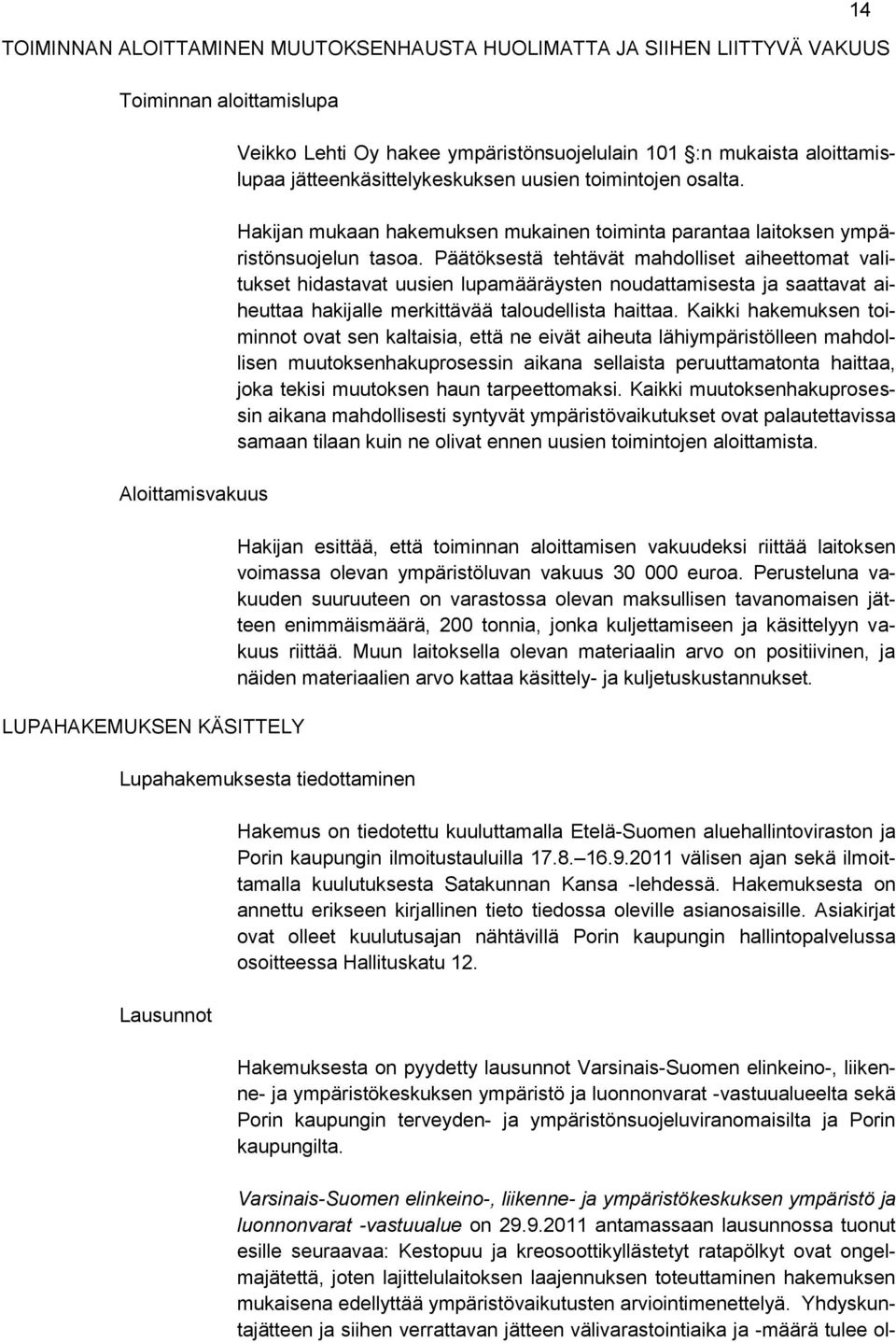 Päätöksestä tehtävät mahdolliset aiheettomat valitukset hidastavat uusien lupamääräysten noudattamisesta ja saattavat aiheuttaa hakijalle merkittävää taloudellista haittaa.