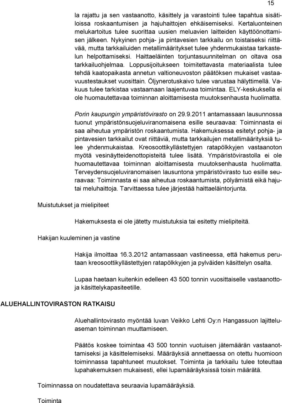 Nykyinen pohja- ja pintavesien tarkkailu on toistaiseksi riittävää, mutta tarkkailuiden metallimääritykset tulee yhdenmukaistaa tarkastelun helpottamiseksi.