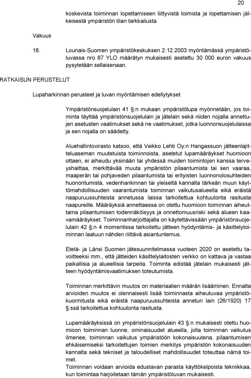 RATKAISUN PERUSTELUT Lupaharkinnan perusteet ja luvan myöntämisen edellytykset Ympäristönsuojelulain 41 :n mukaan ympäristölupa myönnetään, jos toiminta täyttää ympäristönsuojelulain ja jätelain sekä
