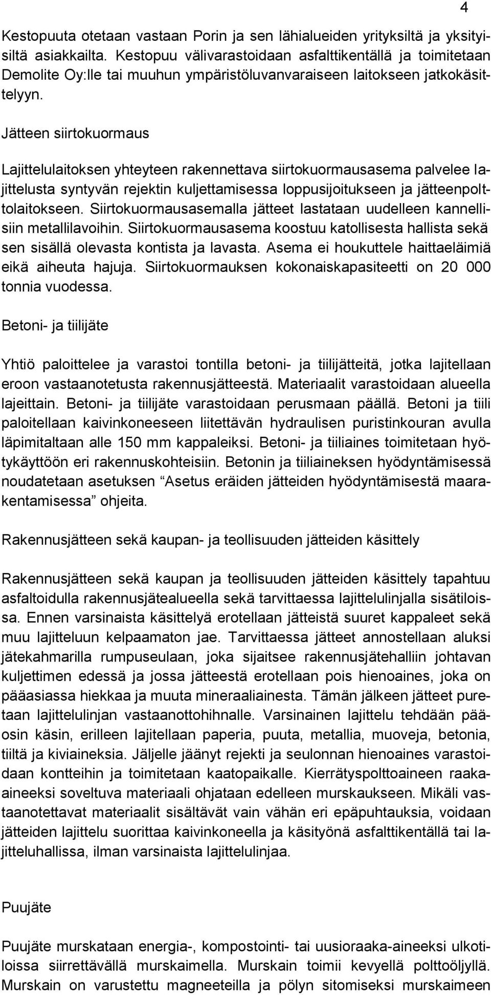 Jätteen siirtokuormaus Lajittelulaitoksen yhteyteen rakennettava siirtokuormausasema palvelee lajittelusta syntyvän rejektin kuljettamisessa loppusijoitukseen ja jätteenpolttolaitokseen.