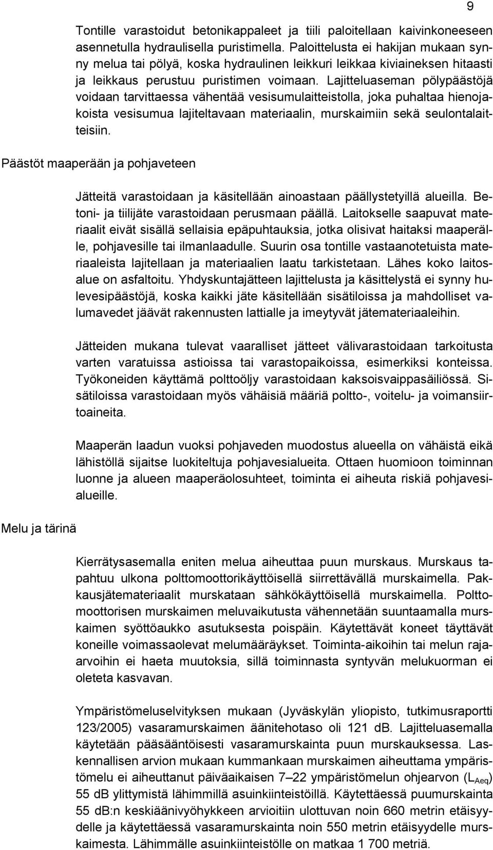 Lajitteluaseman pölypäästöjä voidaan tarvittaessa vähentää vesisumulaitteistolla, joka puhaltaa hienojakoista vesisumua lajiteltavaan materiaalin, murskaimiin sekä seulontalaitteisiin.
