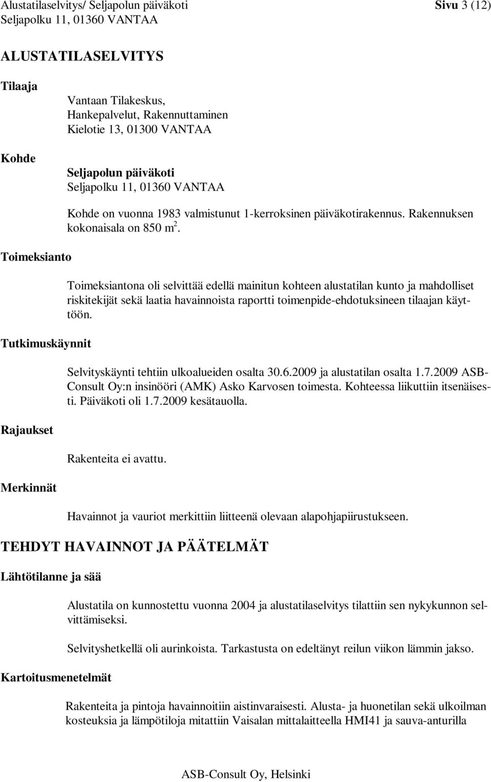 Toimeksiantona oli selvittää edellä mainitun kohteen alustatilan kunto ja mahdolliset riskitekijät sekä laatia havainnoista raportti toimenpide-ehdotuksineen tilaajan käyttöön.