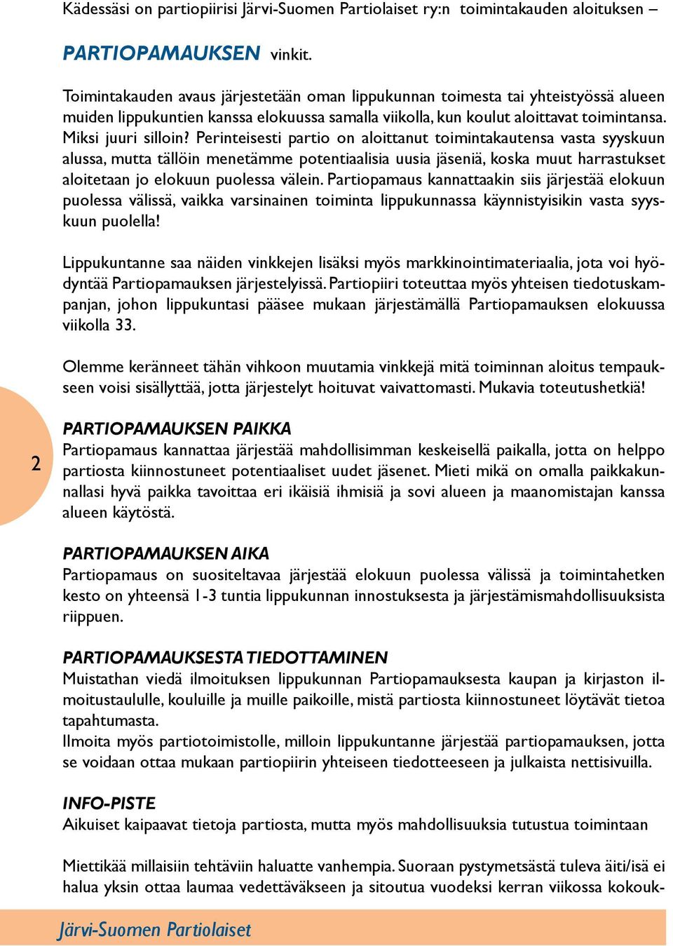 Perinteisesti partio on aloittanut toimintakautensa vasta syyskuun alussa, mutta tällöin menetämme potentiaalisia uusia jäseniä, koska muut harrastukset aloitetaan jo elokuun puolessa välein.