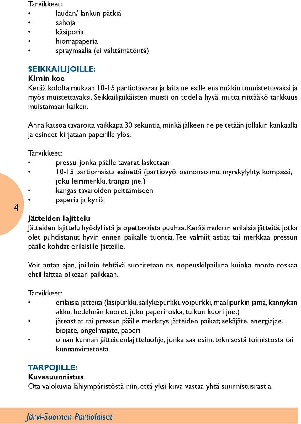 Anna katsoa tavaroita vaikkapa 30 sekuntia, minkä jälkeen ne peitetään jollakin kankaalla ja esineet kirjataan paperille ylös.