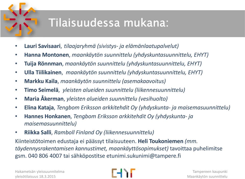 (liikennesuunnittelu) Maria Åkerman, yleisten alueiden suunnittelu (vesihuolto) Elina Kataja, Tengbom Eriksson arkkitehdit Oy (yhdyskunta ja maisemasuunnittelu) Hannes Honkanen, Tengbom Eriksson