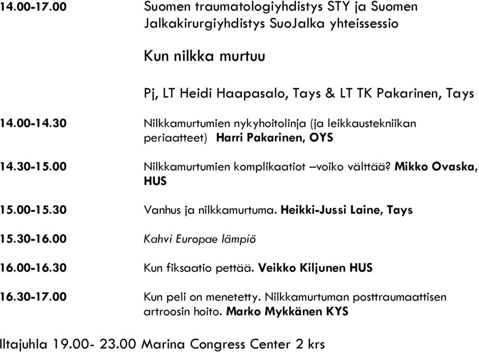 00-14.30 Nilkkamurtumien nykyhoitolinja (ja leikkaustekniikan periaatteet) Harri Pakarinen, OYS 14.30-15.00 Nilkkamurtumien komplikaatiot voiko välttää?