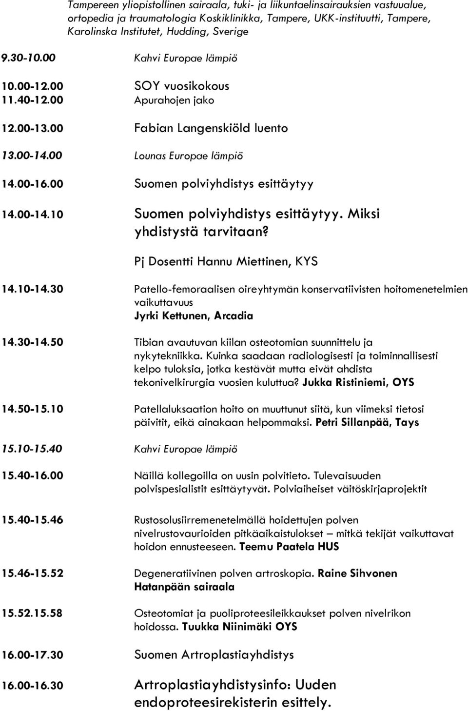 00 Suomen polviyhdistys esittäytyy 14.00-14.10 Suomen polviyhdistys esittäytyy. Miksi yhdistystä tarvitaan? Pj Dosentti Hannu Miettinen, KYS 14.10-14.