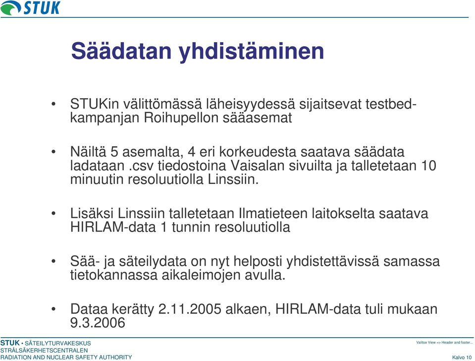 Lisäksi Linssiin talletetaan Ilmatieteen laitokselta saatava HIRLAM-data 1 tunnin resoluutiolla Sää- ja säteilydata on nyt