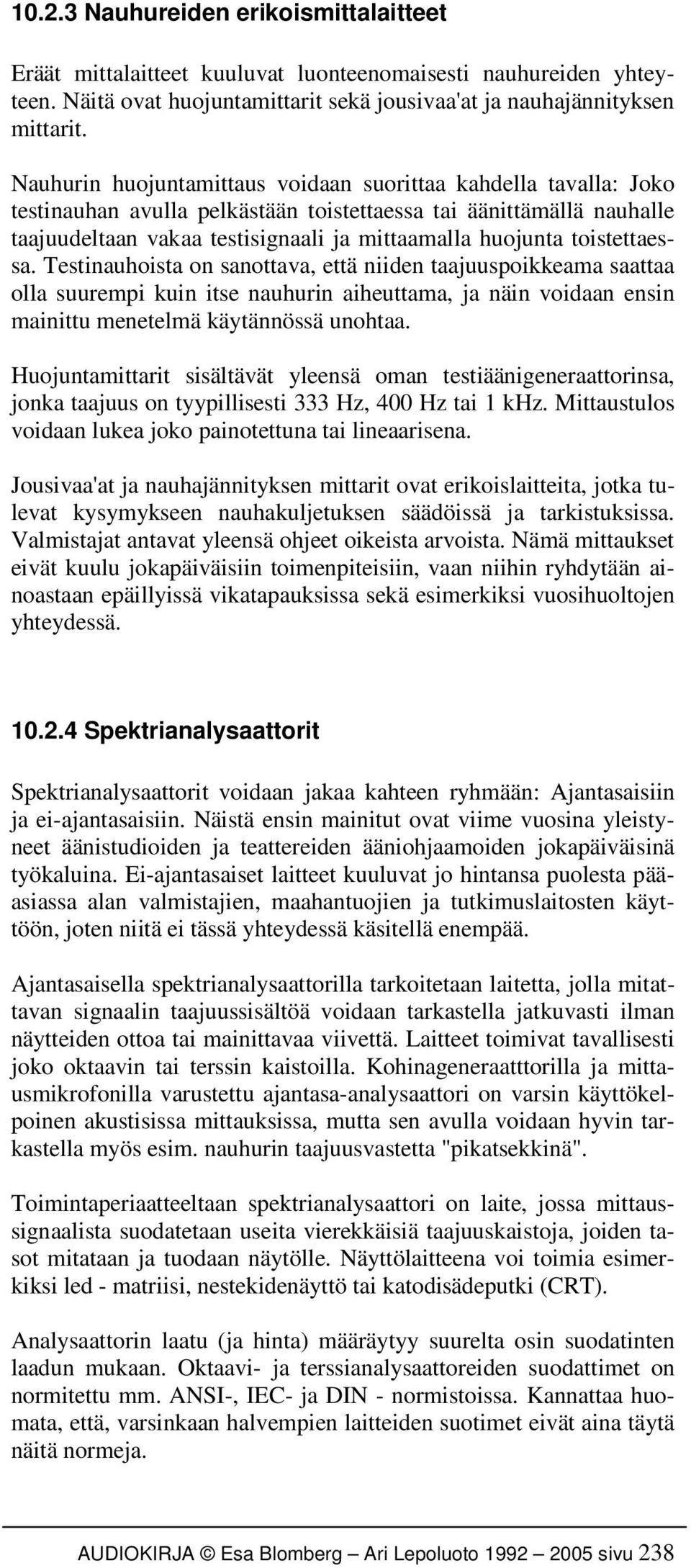 toistettaessa. Testinauhoista on sanottava, että niiden taajuuspoikkeama saattaa olla suurempi kuin itse nauhurin aiheuttama, ja näin voidaan ensin mainittu menetelmä käytännössä unohtaa.