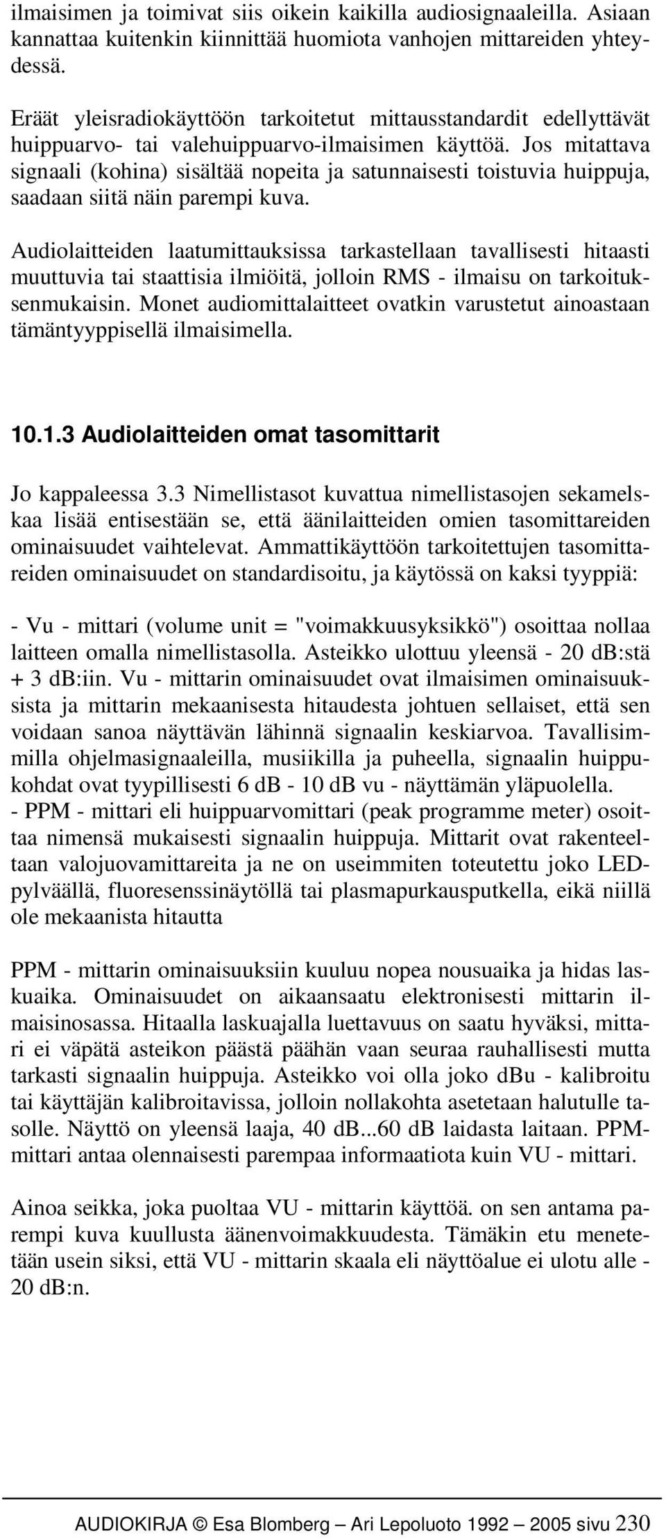 Jos mitattava signaali (kohina) sisältää nopeita ja satunnaisesti toistuvia huippuja, saadaan siitä näin parempi kuva.