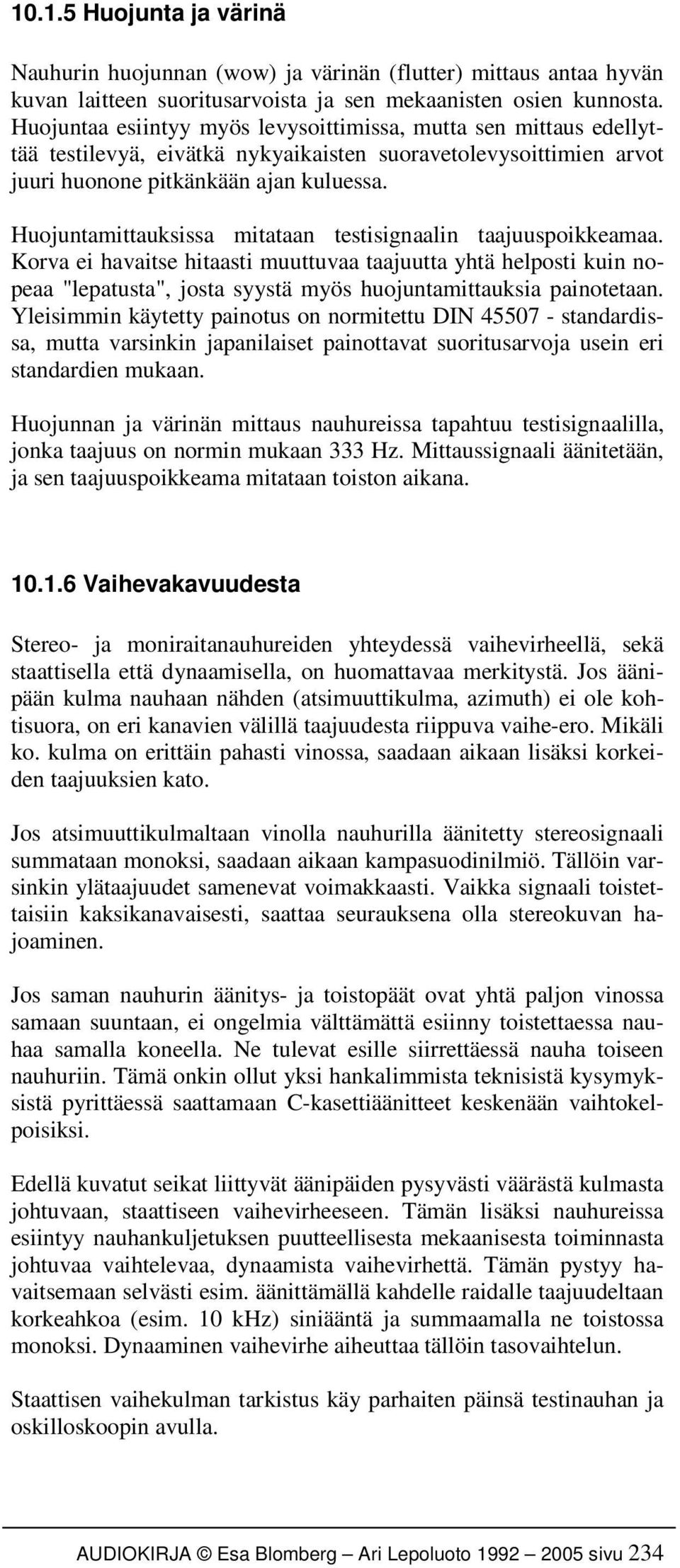 Huojuntamittauksissa mitataan testisignaalin taajuuspoikkeamaa. Korva ei havaitse hitaasti muuttuvaa taajuutta yhtä helposti kuin nopeaa "lepatusta", josta syystä myös huojuntamittauksia painotetaan.