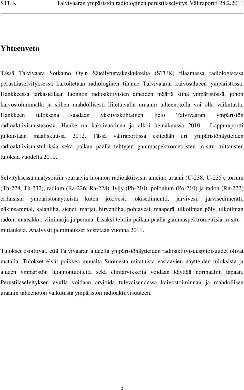 Hankkeen tuloksena saadaan yksityiskohtainen tieto Talvivaaran ympäristön radioaktiivisuustasosta. Hanke on kaksivuotinen ja alkoi heinäkuussa 2010. Loppuraportti julkaistaan maaliskuussa 2012.