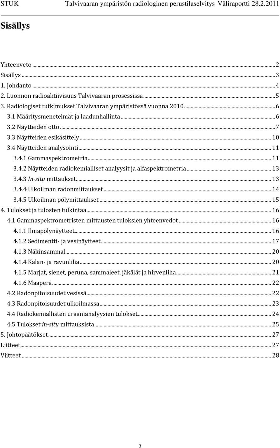 .. 13 3.4.3 In-situ mittaukset... 13 3.4.4 Ulkoilman radonmittaukset... 14 3.4.5 Ulkoilman pölymittaukset... 15 4. Tulokset ja tulosten tulkintaa... 16 4.