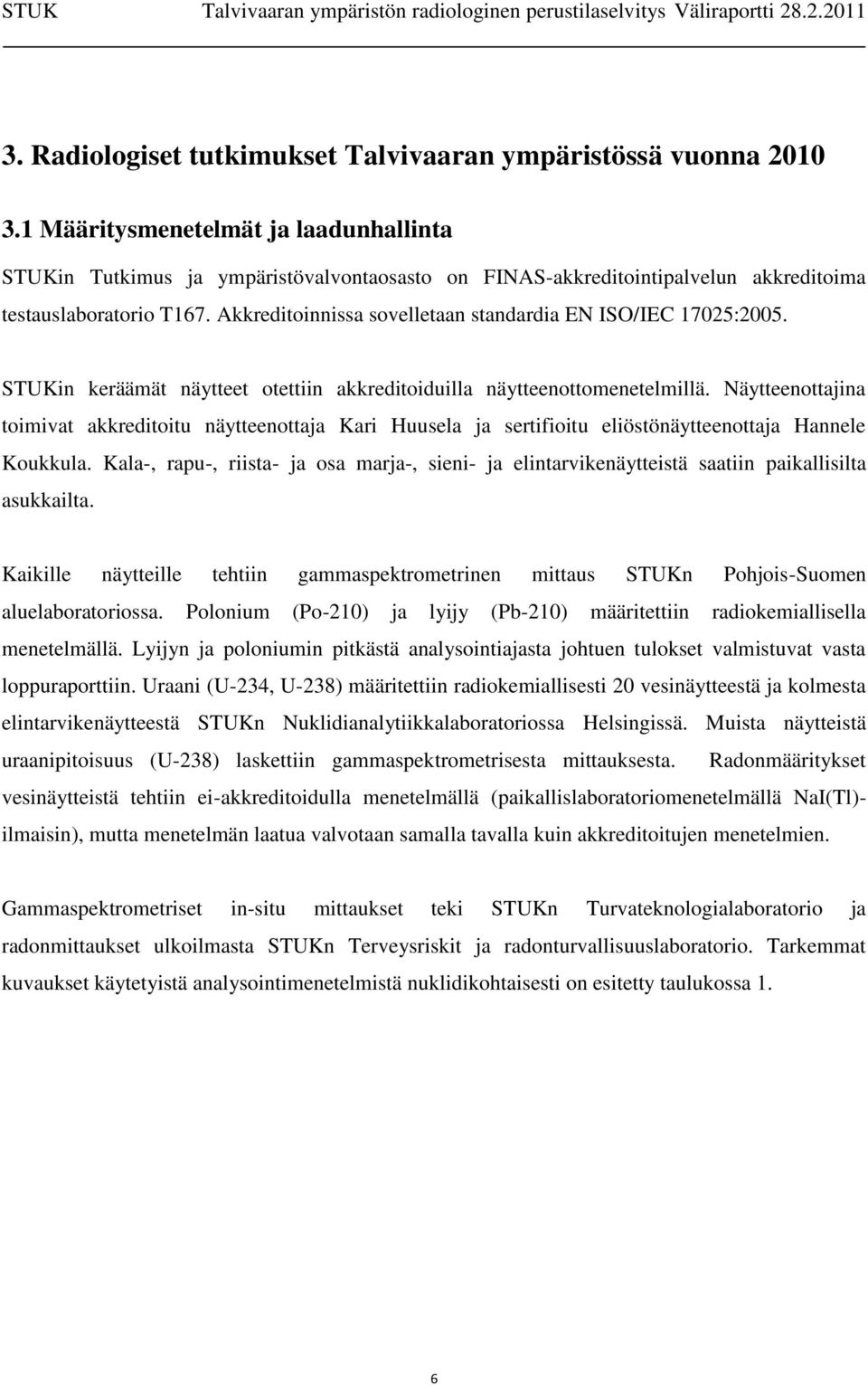 Akkreditoinnissa sovelletaan standardia EN ISO/IEC 17025:2005. STUKin keräämät näytteet otettiin akkreditoiduilla näytteenottomenetelmillä.