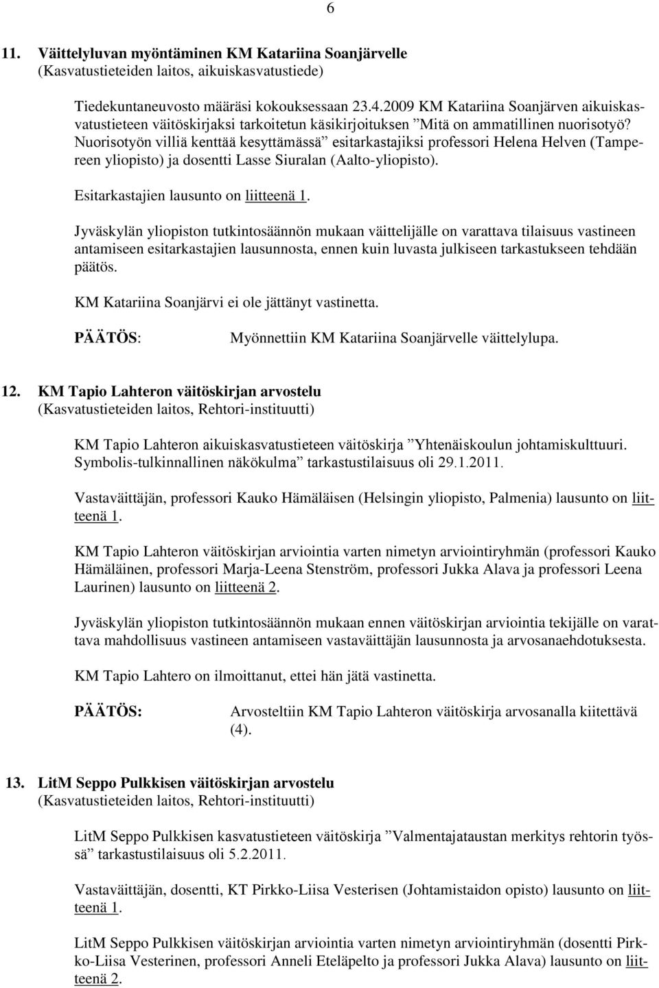 Nuorisotyön villiä kenttää kesyttämässä esitarkastajiksi professori Helena Helven (Tampereen yliopisto) ja dosentti Lasse Siuralan (Aalto-yliopisto). Esitarkastajien lausunto on liitteenä 1.