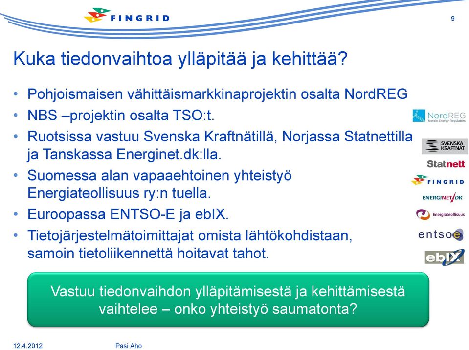 Ruotsissa vastuu Svenska Kraftnätillä, Norjassa Statnettilla ja Tanskassa Energinet.dk:lla.