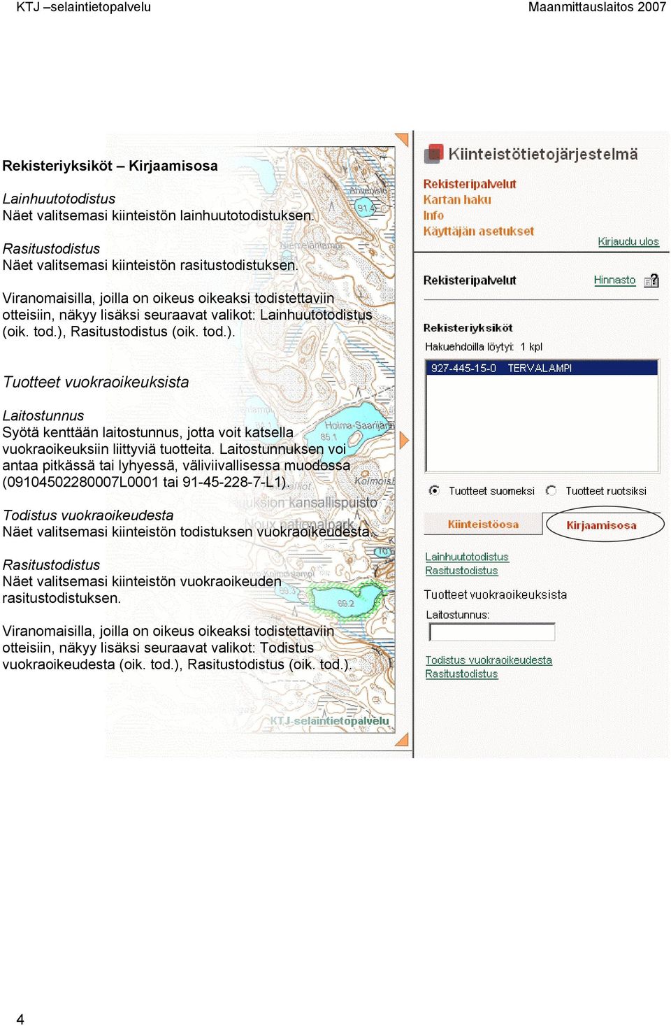 Rasitustodistus (oik. tod.). Tuotteet vuokraoikeuksista Laitostunnus Syötä kenttään laitostunnus, jotta voit katsella vuokraoikeuksiin liittyviä tuotteita.