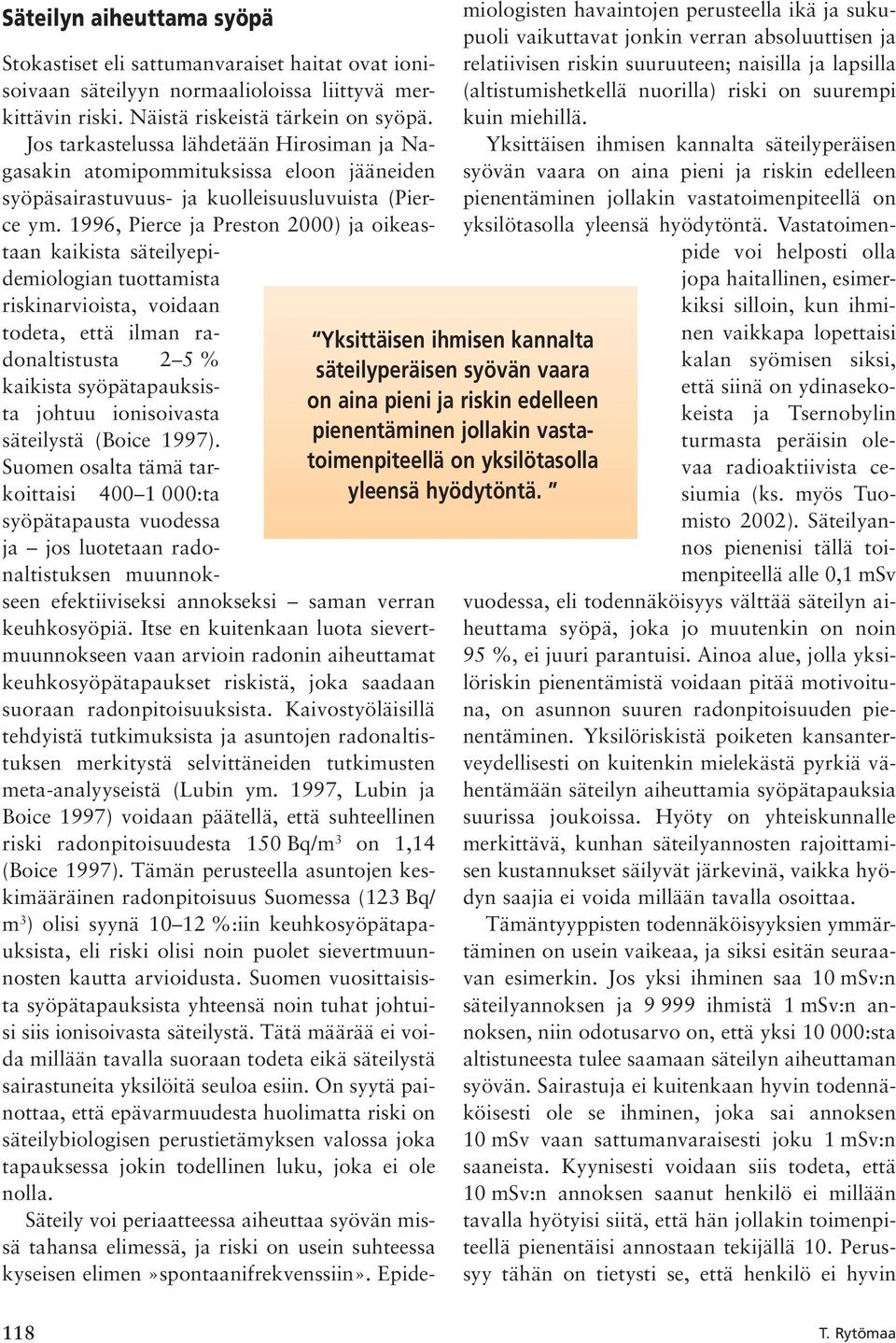 1996, Pierce ja Preston 2000) ja oikeastaan kaikista säteilyepidemiologian tuottamista riskinarvioista, voidaan todeta, että ilman radonaltistusta 2 5 % kaikista syöpätapauksista johtuu ionisoivasta