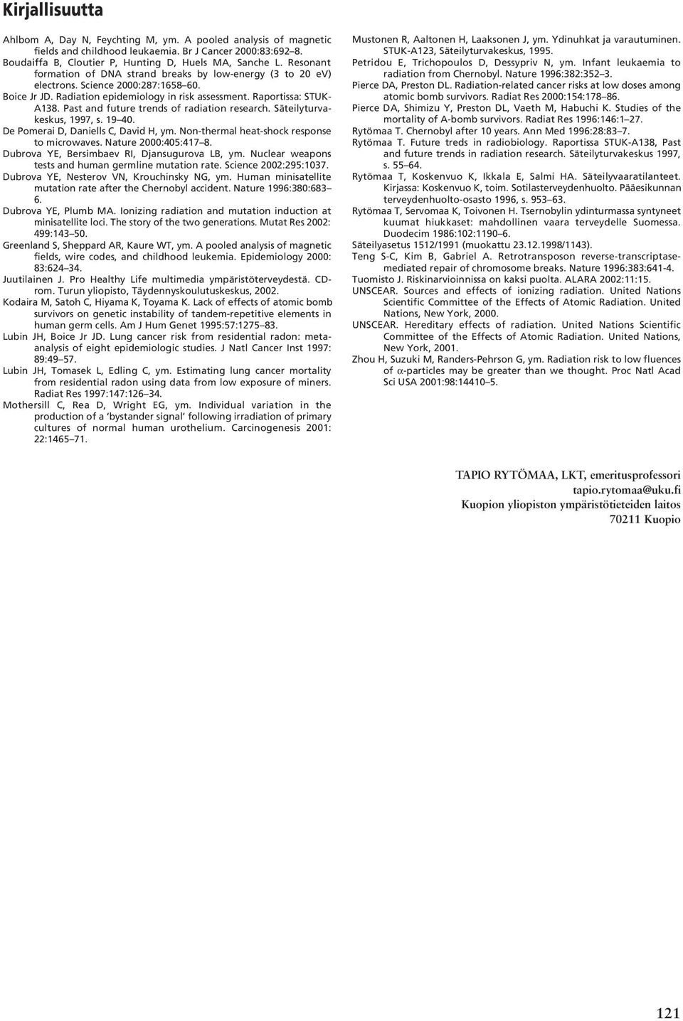 Past and future trends of radiation research. Säteilyturvakeskus, 1997, s. 19 40. De Pomerai D, Daniells C, David H, ym. Non-thermal heat-shock response to microwaves. Nature 2000:405:417 8.