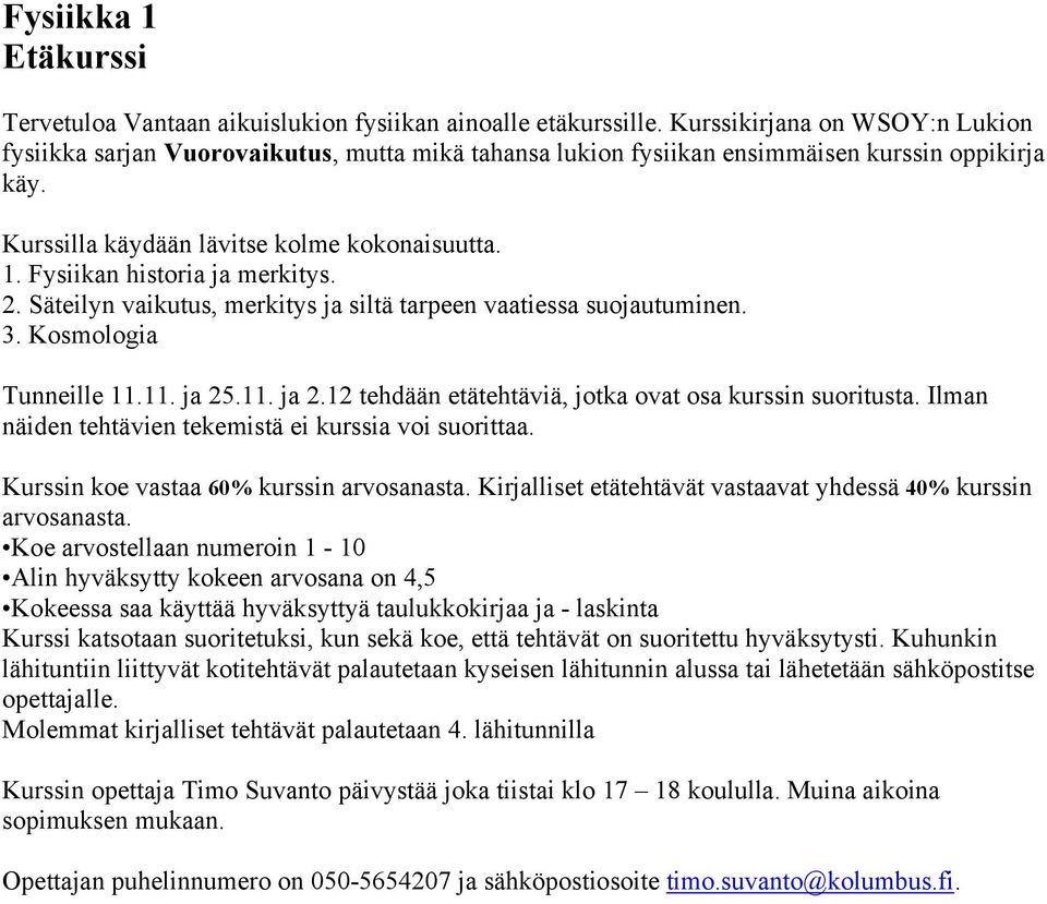 Fysiikan historia ja merkitys. 2. Säteilyn vaikutus, merkitys ja siltä tarpeen vaatiessa suojautuminen. 3. Kosmologia Tunneille 11.11. ja 25.11. ja 2.12 tehdään etätehtäviä, jotka ovat osa kurssin suoritusta.