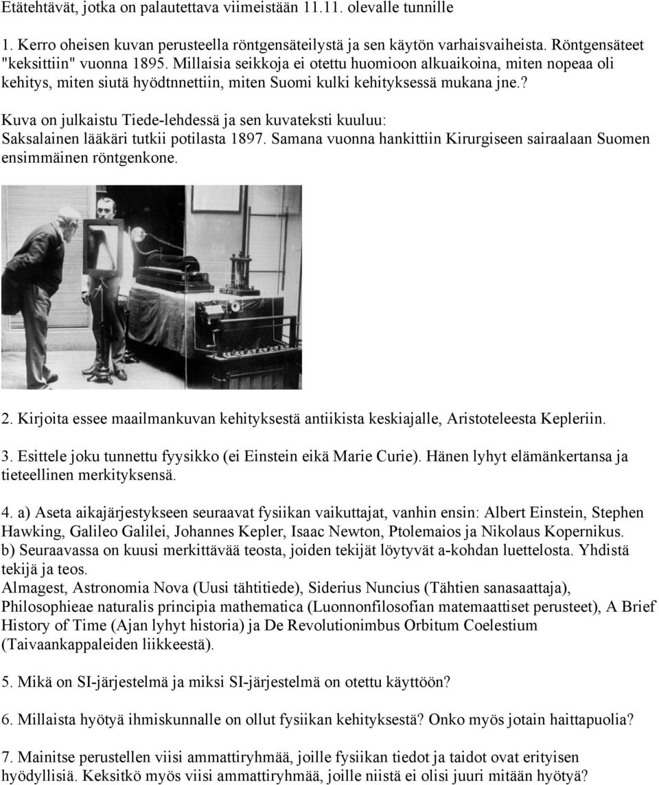 ? Kuva on julkaistu Tiede-lehdessä ja sen kuvateksti kuuluu: Saksalainen lääkäri tutkii potilasta 1897. Samana vuonna hankittiin Kirurgiseen sairaalaan Suomen ensimmäinen röntgenkone. 2.