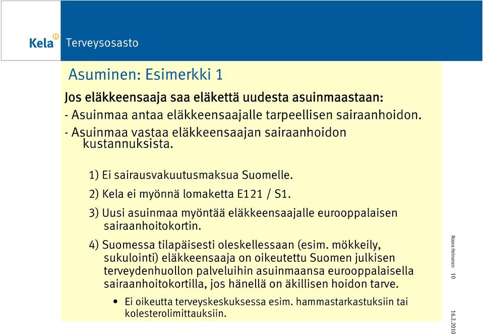 3) Uusi asuinmaa myöntää eläkkeensaajalle eurooppalaisen sairaanhoitokortin. 4) Suomessa tilapäisesti oleskellessaan (esim.