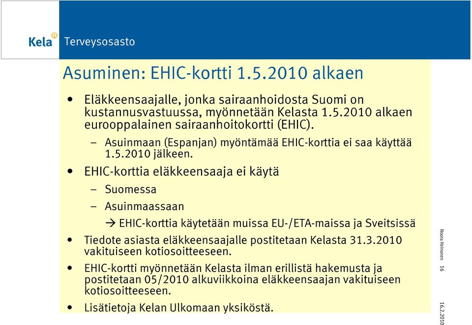 EHIC-korttia eläkkeensaaja ei käytä Suomessa Asuinmaassaan EHIC-korttia käytetään muissa EU-/ETA-maissa ja Sveitsissä Tiedote asiasta eläkkeensaajalle postitetaan