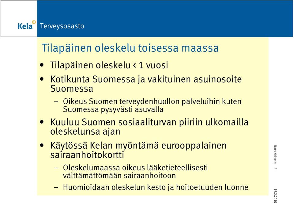 piiriin ulkomailla oleskelunsa ajan Käytössä Kelan myöntämä eurooppalainen sairaanhoitokortti Oleskelumaassa