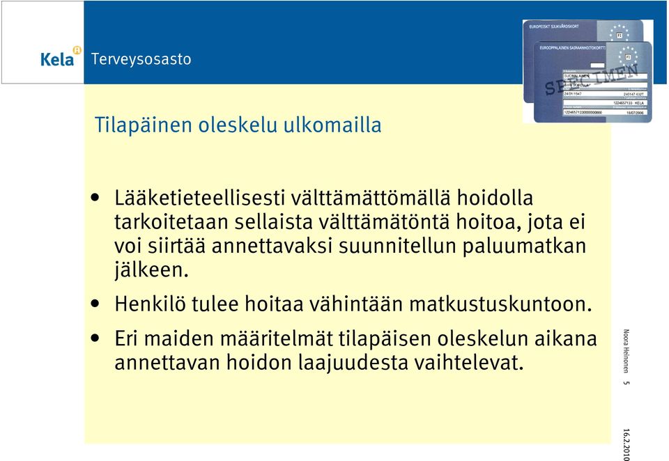 suunnitellun paluumatkan jälkeen. Henkilö tulee hoitaa vähintään matkustuskuntoon.