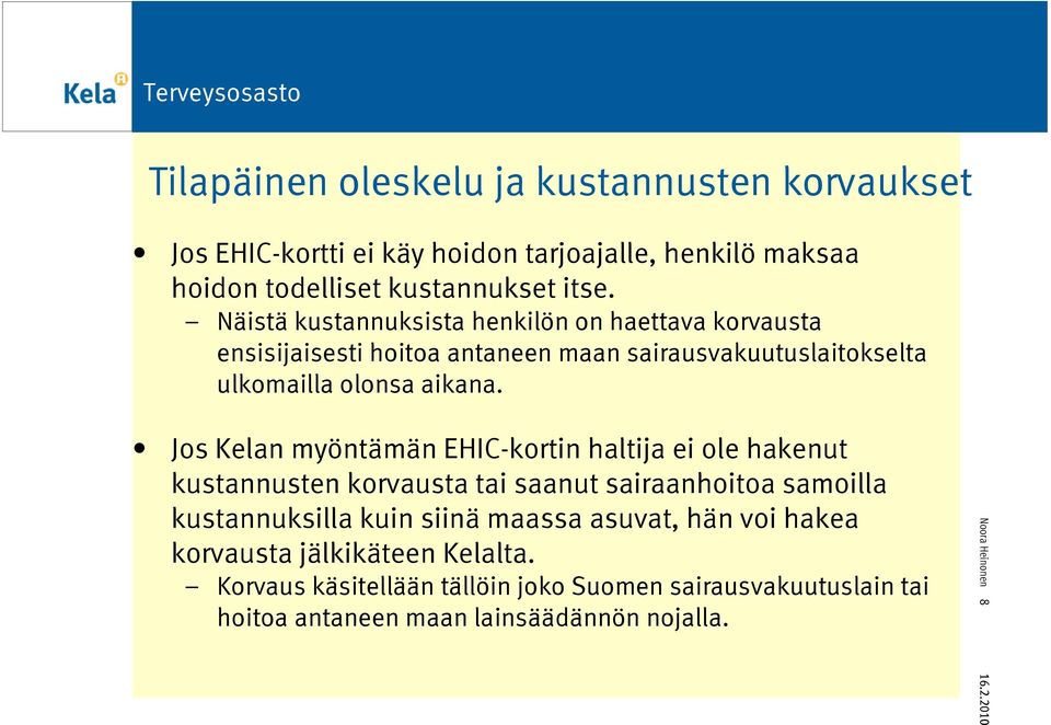 Jos Kelan myöntämän EHIC-kortin haltija ei ole hakenut kustannusten korvausta tai saanut sairaanhoitoa samoilla kustannuksilla kuin siinä maassa