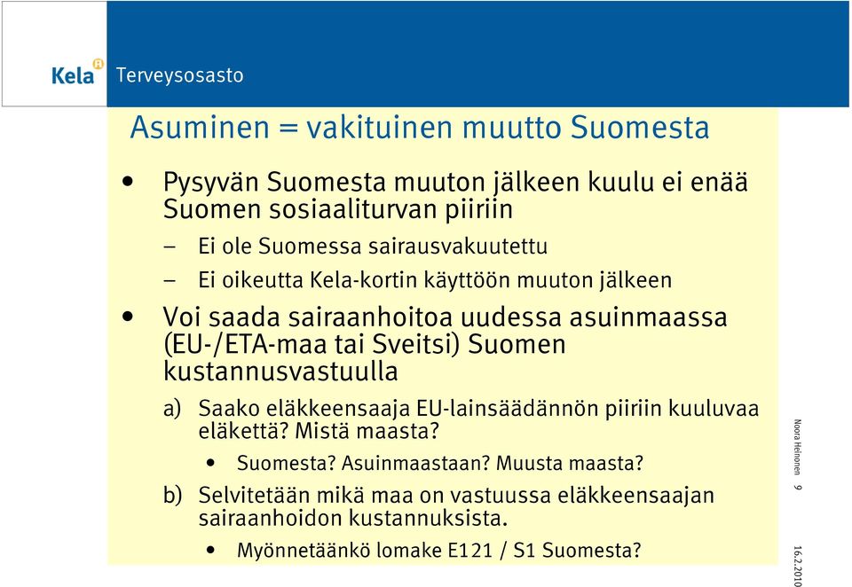 Suomen kustannusvastuulla a) Saako eläkkeensaaja EU-lainsäädännön piiriin kuuluvaa eläkettä? Mistä maasta? Suomesta? Asuinmaastaan?