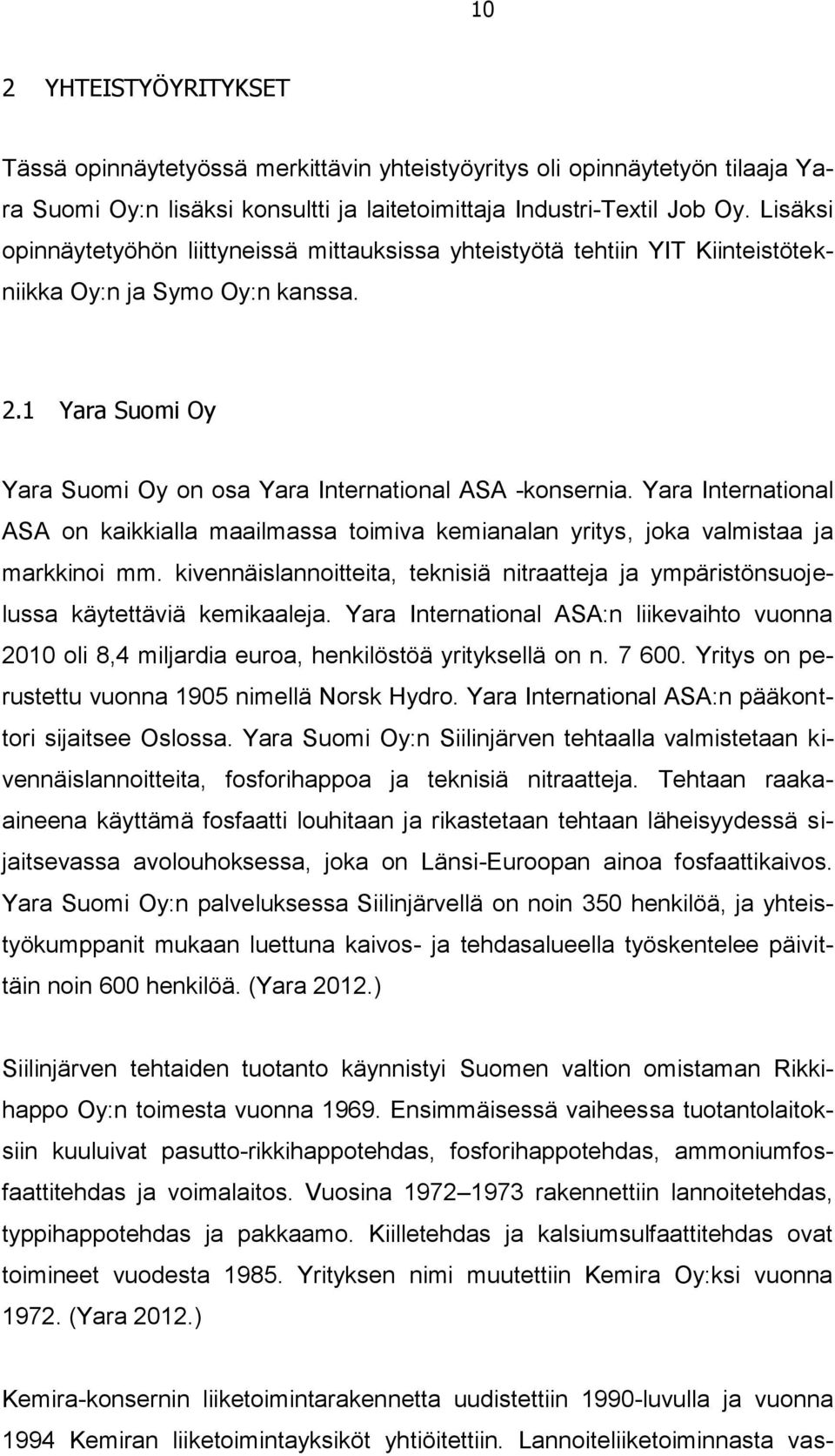 Yara International ASA on kaikkialla maailmassa toimiva kemianalan yritys, joka valmistaa ja markkinoi mm. kivennäislannoitteita, teknisiä nitraatteja ja ympäristönsuojelussa käytettäviä kemikaaleja.