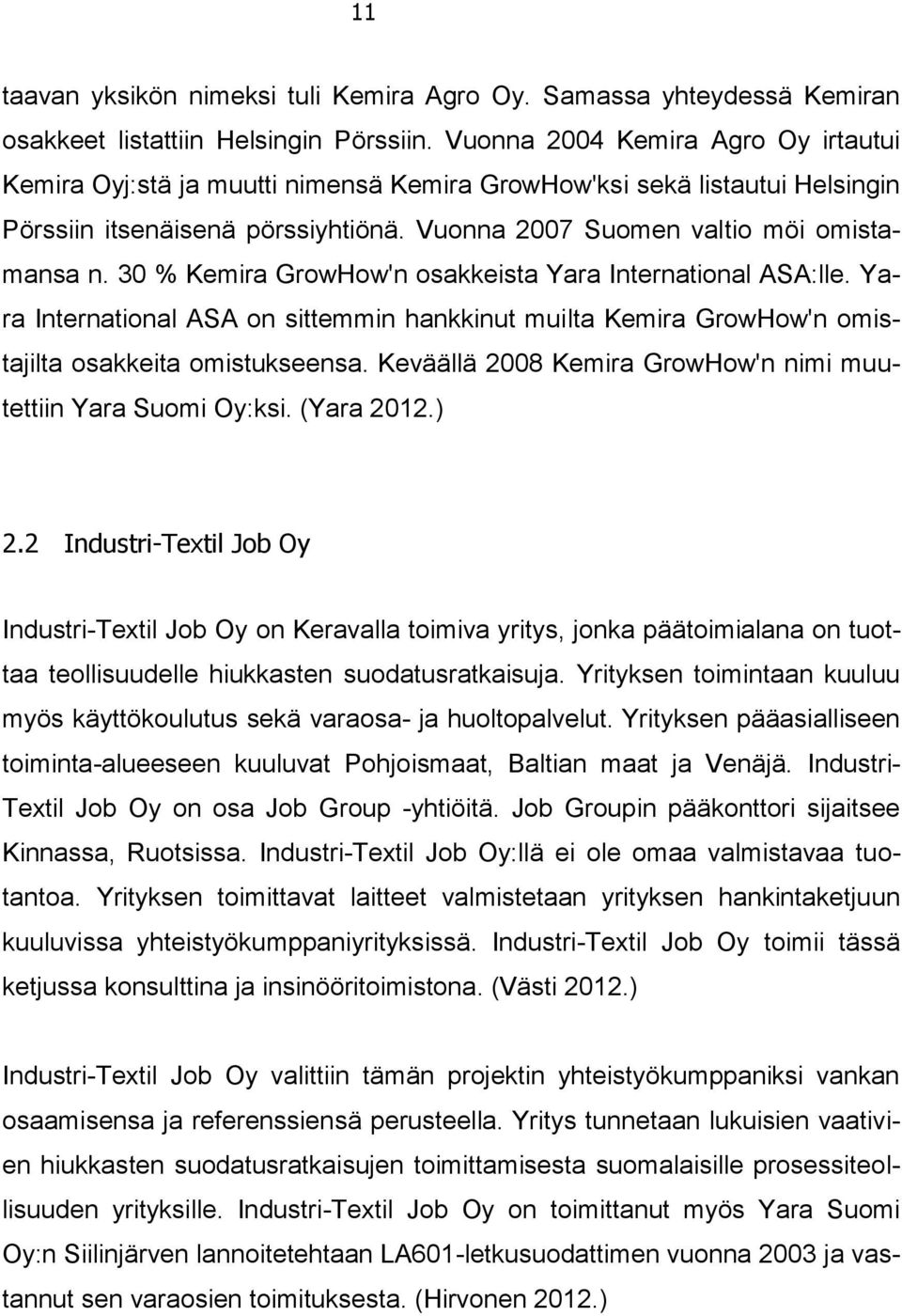 30 % Kemira GrowHow'n osakkeista Yara International ASA:lle. Yara International ASA on sittemmin hankkinut muilta Kemira GrowHow'n omistajilta osakkeita omistukseensa.