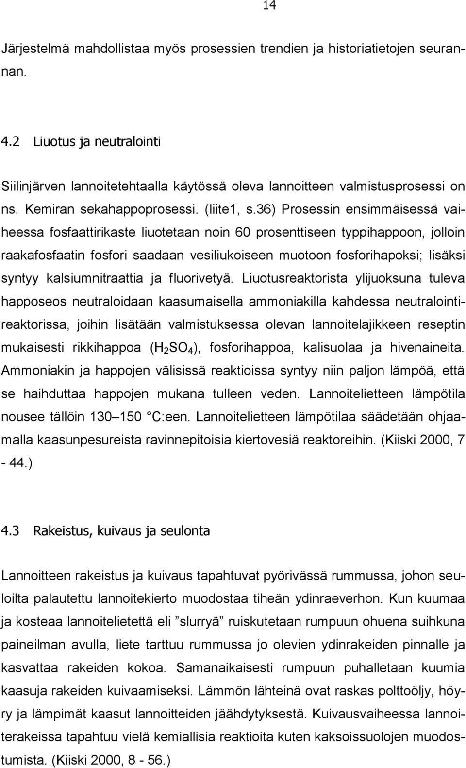 36) Prosessin ensimmäisessä vaiheessa fosfaattirikaste liuotetaan noin 60 prosenttiseen typpihappoon, jolloin raakafosfaatin fosfori saadaan vesiliukoiseen muotoon fosforihapoksi; lisäksi syntyy