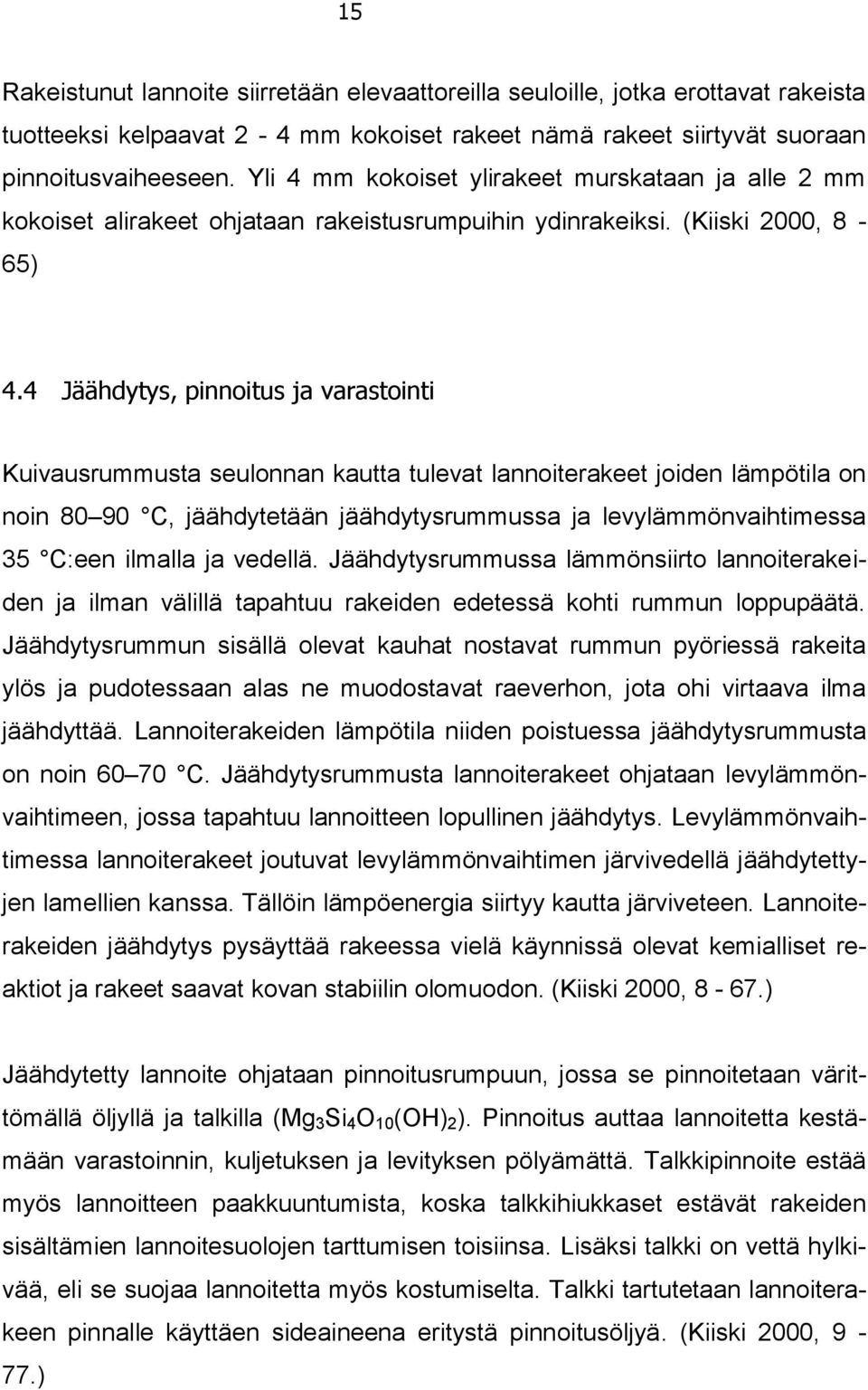 4 Jäähdytys, pinnoitus ja varastointi Kuivausrummusta seulonnan kautta tulevat lannoiterakeet joiden lämpötila on noin 80 90 C, jäähdytetään jäähdytysrummussa ja levylämmönvaihtimessa 35 C:een