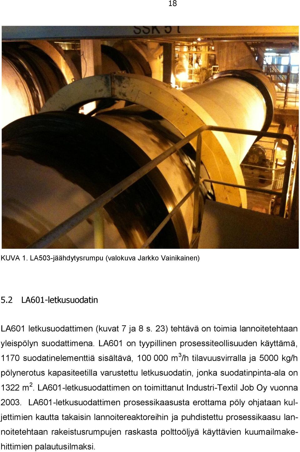 LA601 on tyypillinen prosessiteollisuuden käyttämä, 1170 suodatinelementtiä sisältävä, 100 000 m 3 /h tilavuusvirralla ja 5000 kg/h pölynerotus kapasiteetilla varustettu