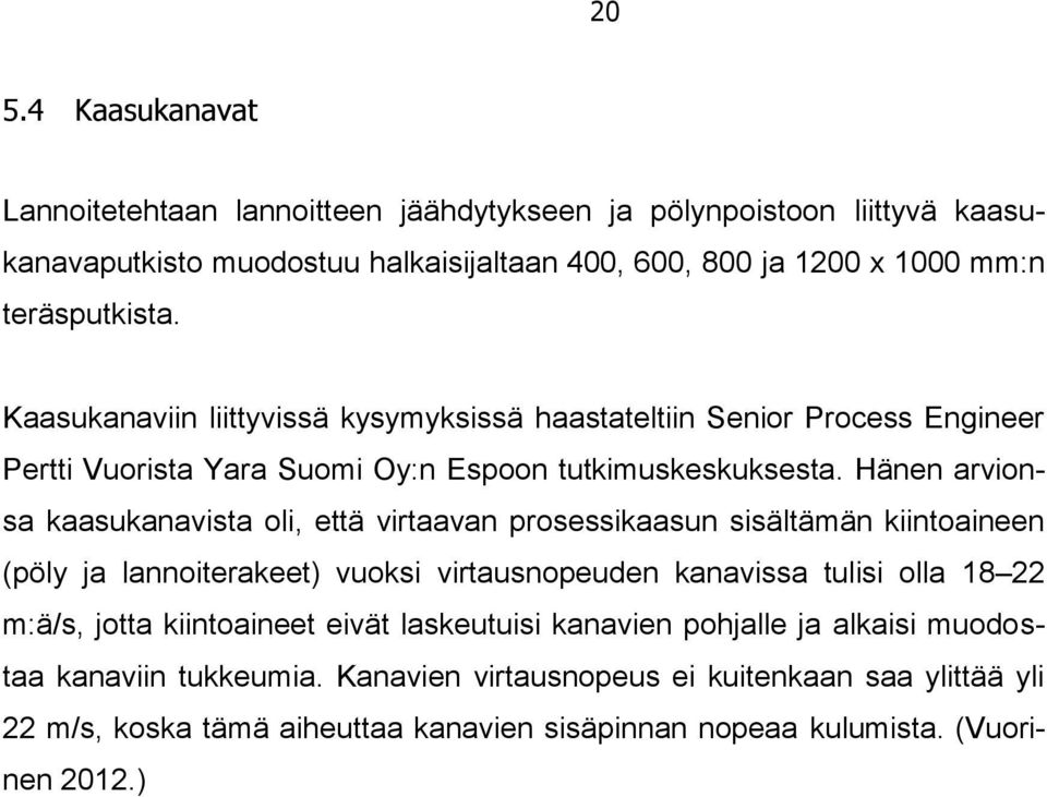 Hänen arvionsa kaasukanavista oli, että virtaavan prosessikaasun sisältämän kiintoaineen (pöly ja lannoiterakeet) vuoksi virtausnopeuden kanavissa tulisi olla 18 22 m:ä/s, jotta