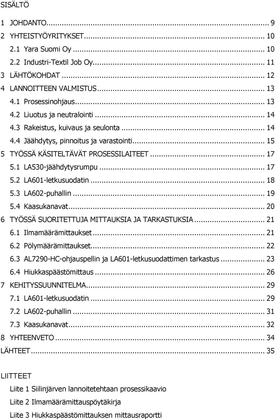 3 LA602-puhallin... 19 5.4 Kaasukanavat... 20 6 TYÖSSÄ SUORITETTUJA MITTAUKSIA JA TARKASTUKSIA... 21 6.1 Ilmamäärämittaukset... 21 6.2 Pölymäärämittaukset... 22 6.