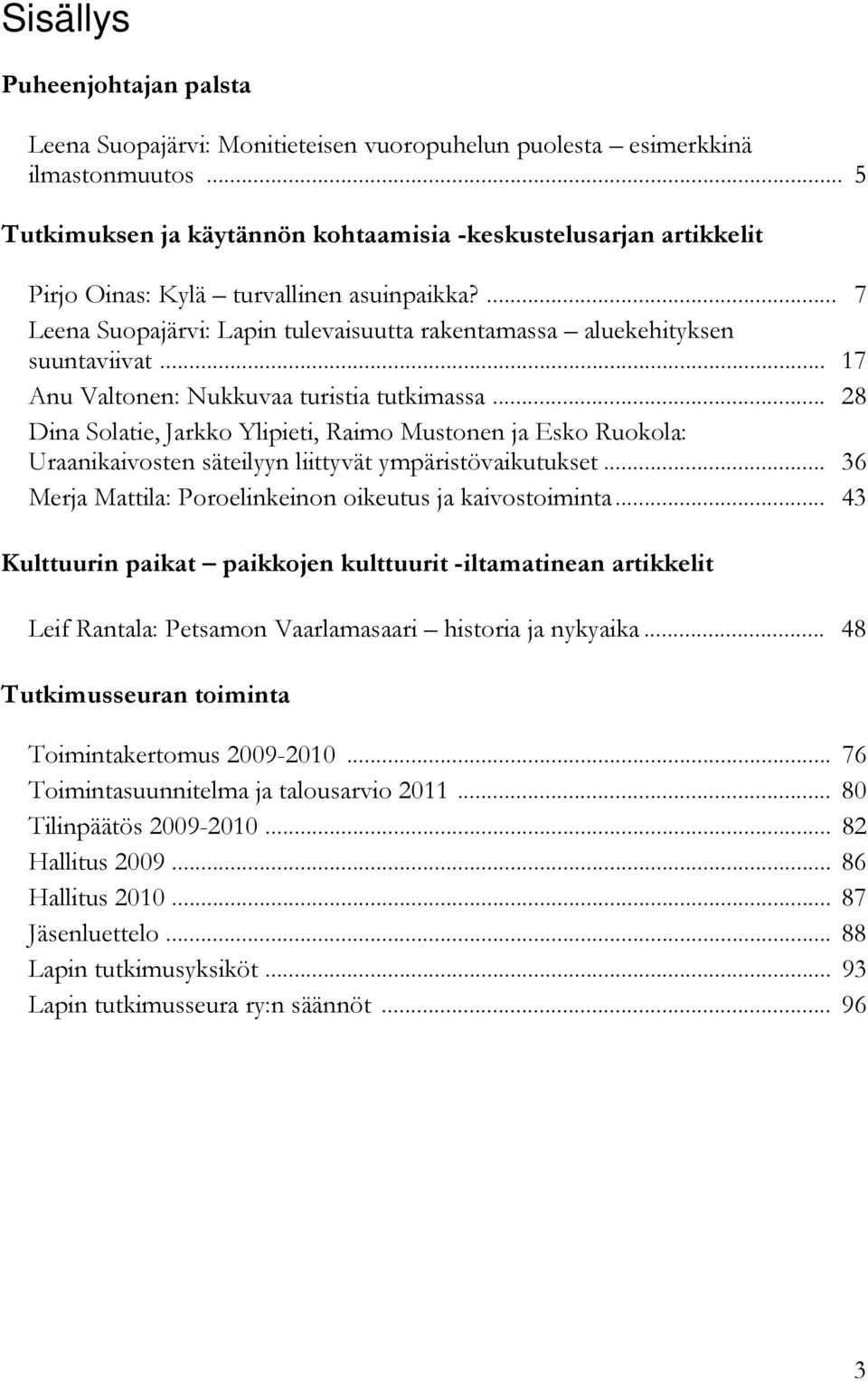 .. 17 Anu Valtonen: Nukkuvaa turistia tutkimassa... 28 Dina Solatie, Jarkko Ylipieti, Raimo Mustonen ja Esko Ruokola: Uraanikaivosten säteilyyn liittyvät ympäristövaikutukset.