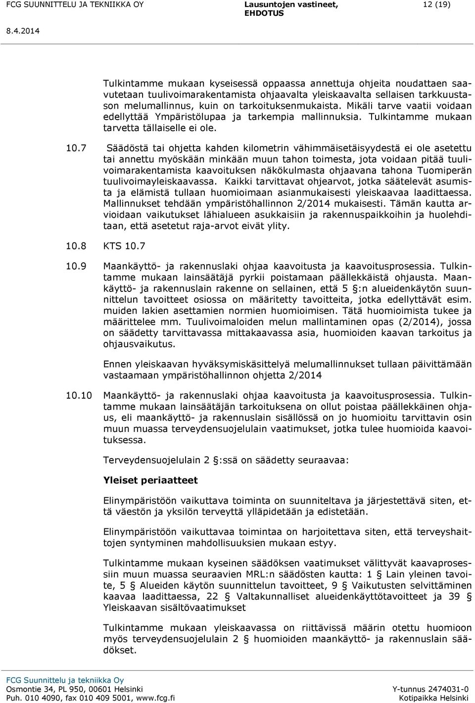 7 Säädöstä tai ohjetta kahden kilometrin vähimmäisetäisyydestä ei ole asetettu tai annettu myöskään minkään muun tahon toimesta, jota voidaan pitää tuulivoimarakentamista kaavoituksen näkökulmasta