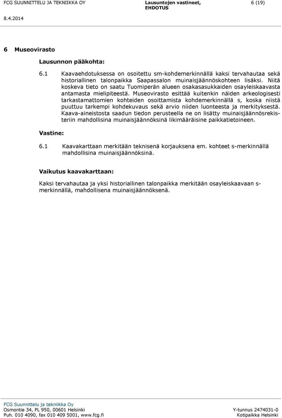 Museovirasto esittää kuitenkin näiden arkeologisesti tarkastamattomien kohteiden osoittamista kohdemerkinnällä s, koska niistä puuttuu tarkempi kohdekuvaus sekä arvio niiden luonteesta ja
